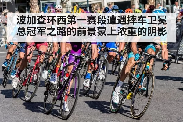 波加查环西第一赛段遭遇摔车卫冕总冠军之路的前景蒙上浓重的阴影